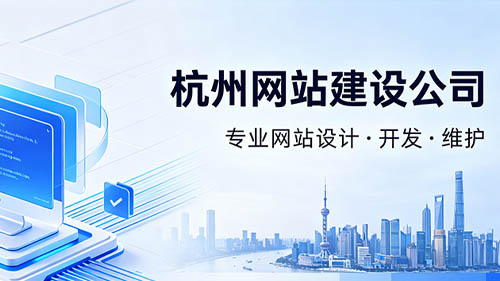 杭州网站建设公司哪家口碑好?十家杭州网站制作设计公司精准适配